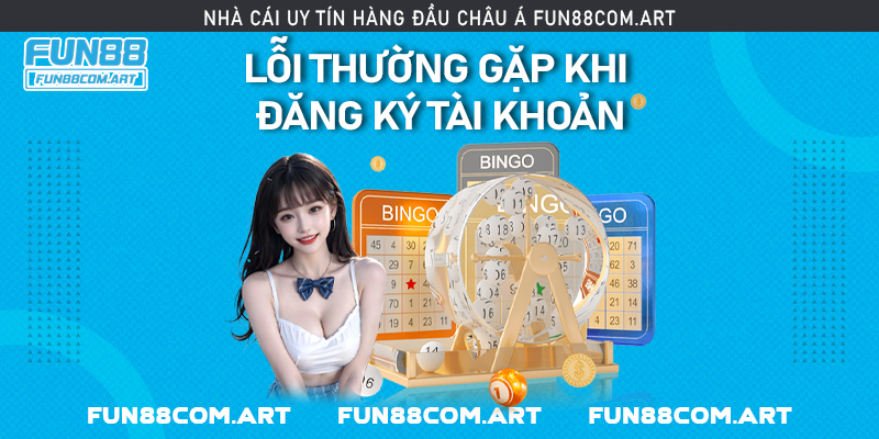 Các lỗi thường gặp khi người mới đăng ký Fun88