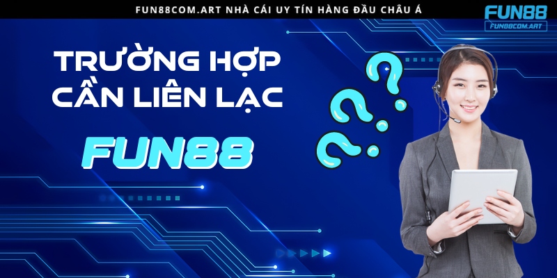 Những tình huống hội viên nên liên lạc đến nhân viên Fun88 casino