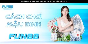 Cách chơi Mậu Binh tại nhà cái Fun88