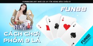 Cách chơi phỏm 9 lá tại Fun88