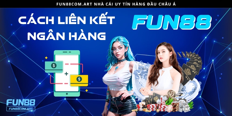 Hướng dẫn liên kết tài khoản ngân hàng tại nhà cái Fun88