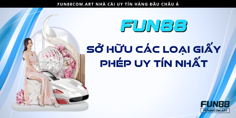 Fun88 sở hữu các loại giấy phép uy tín