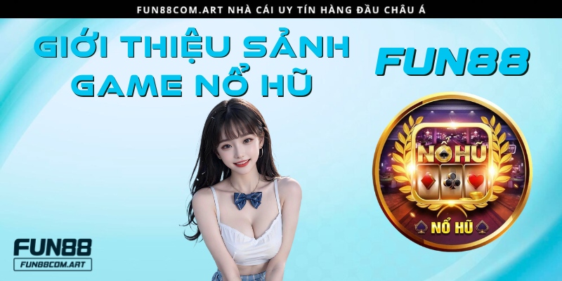 Giới thiệu sảnh game nổ hũ Fun88 vn