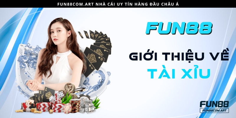 Giới thiệu sơ lược về Tài Xỉu Fun88