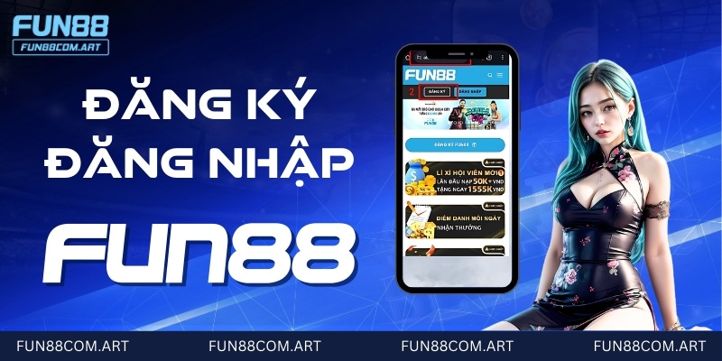 Hướng dẫn chi tiết cách đăng ký, đăng nhập Fun88 bet