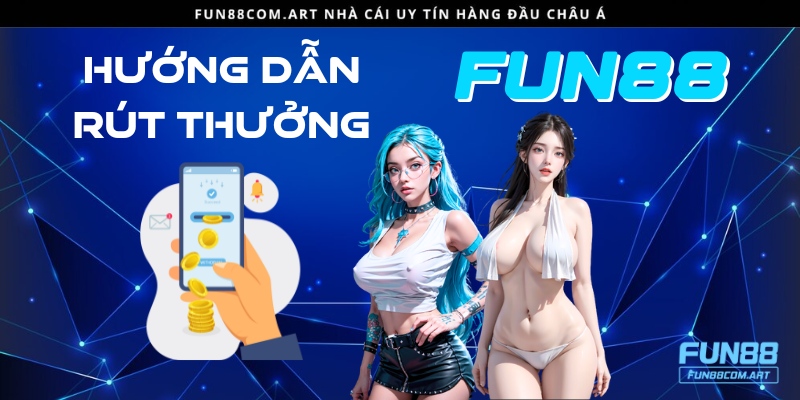 Chỉ dẫn cách rút thưởng tại nhà cái Fun88 bet