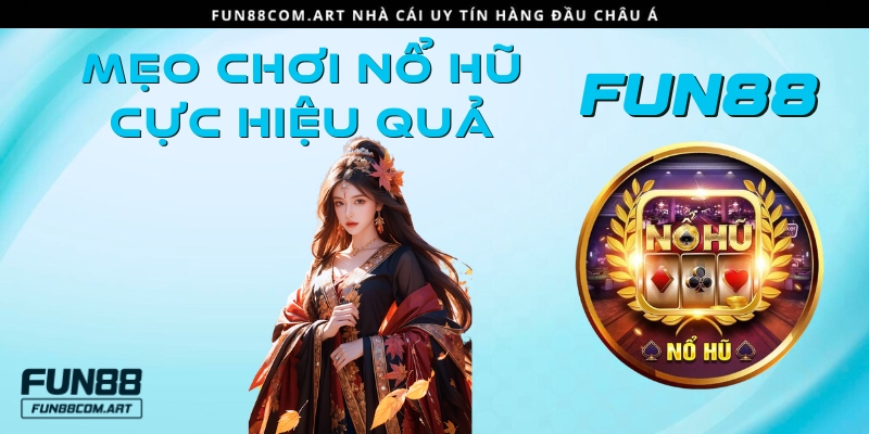 Bỏ túi các mẹo chơi nổ hũ Fun88 hiệu quả tăng cơ hội nhận thưởng