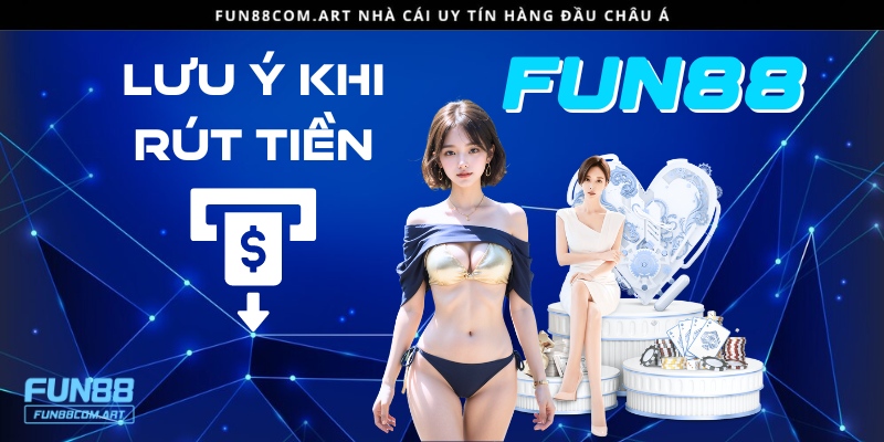 Lưu ý khi người chơi thực hiện các giao dịch rút tiền tại Fun88