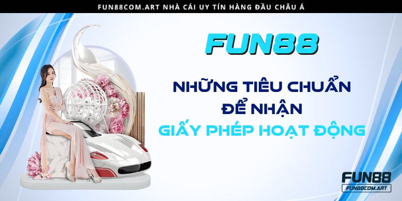 Những tiêu chuẩn để nhận giấy phép hoạt động Fun88