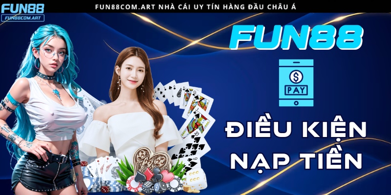 Quy định điều kiện nạp tiền vào tài khoản Fun88 nên chú ý