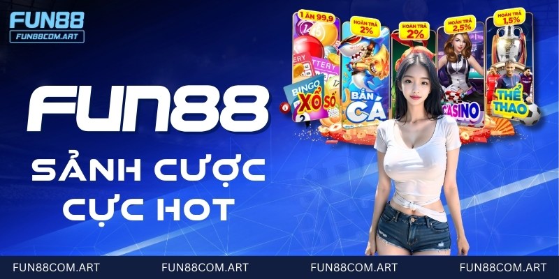 Tìm hiểu về những sảnh cược có sức hút cực mạnh tại Fun88