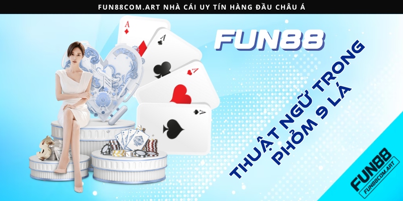 Tìm hiểu các thuật ngữ thường gặp trong phỏm 9 lá