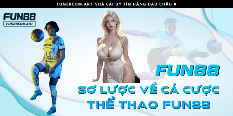 Tìm hiểu sơ lược cá cược thể thao tại Fun88