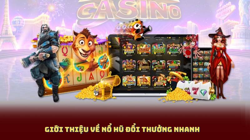 Giới thiệu về Nổ Hũ Đổi Thưởng Nhanh
