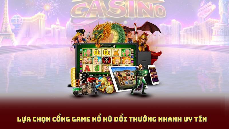Lựa Chọn Cổng Game Nổ Hũ Đổi Thưởng Nhanh Uy Tín