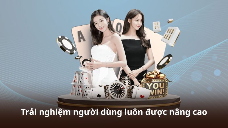 Trải nghiệm người dùng luôn được nâng cao